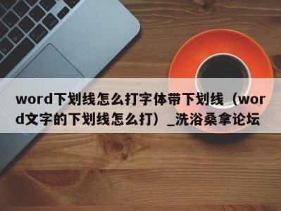 石家庄word下划线怎么打字体带下划线（word文字的下划线怎么打）_洗浴桑拿论坛