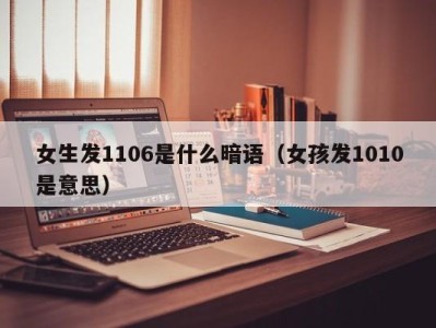 石家庄女生发1106是什么暗语（女孩发1010是意思）