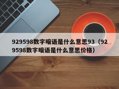 石家庄929598数字暗语是什么意思93（929598数字暗语是什么意思价格）