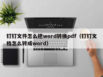 石家庄钉钉文件怎么把word转换pdf（钉钉文档怎么转成word）