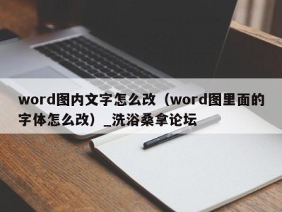 石家庄word图内文字怎么改（word图里面的字体怎么改）_洗浴桑拿论坛