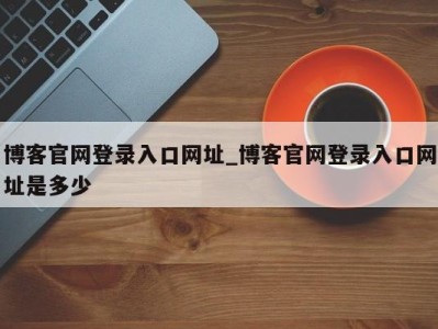 石家庄博客官网登录入口网址_博客官网登录入口网址是多少 